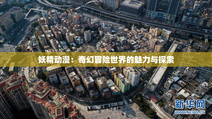 妖精动漫：奇幻冒险世界的魅力与探索