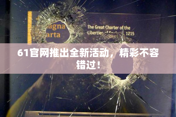61官网推出全新活动，精彩不容错过！