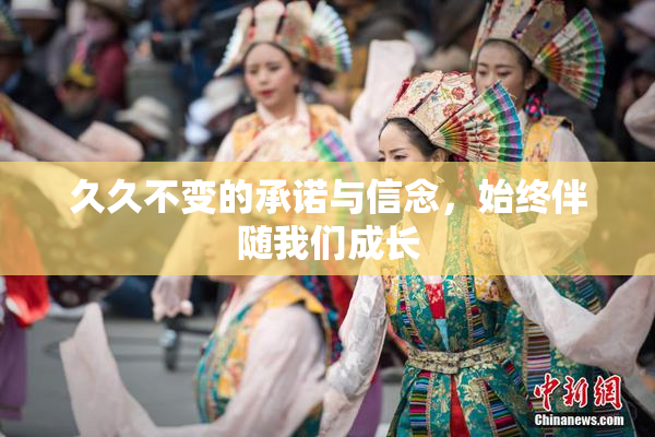 久久不变的承诺与信念，始终伴随我们成长
