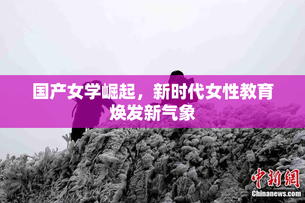 国产女学崛起，新时代女性教育焕发新气象