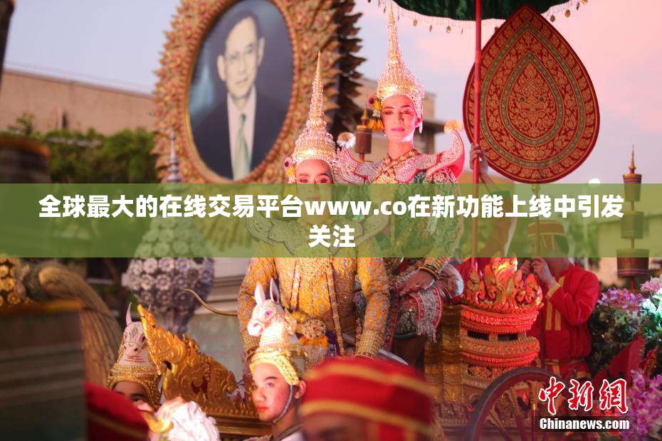 全球最大的在线交易平台www.co在新功能上线中引发关注