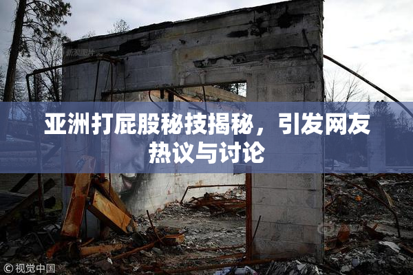 亚洲打屁股秘技揭秘，引发网友热议与讨论