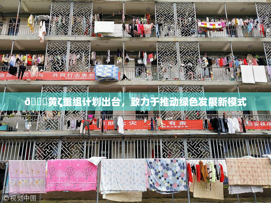 🔞黄ζ重组计划出台，致力于推动绿色发展新模式