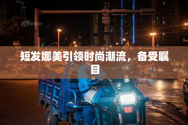 短发娜美引领时尚潮流，备受瞩目