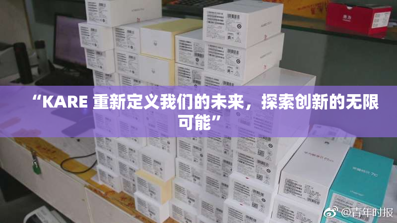 “KARE 重新定义我们的未来，探索创新的无限可能”