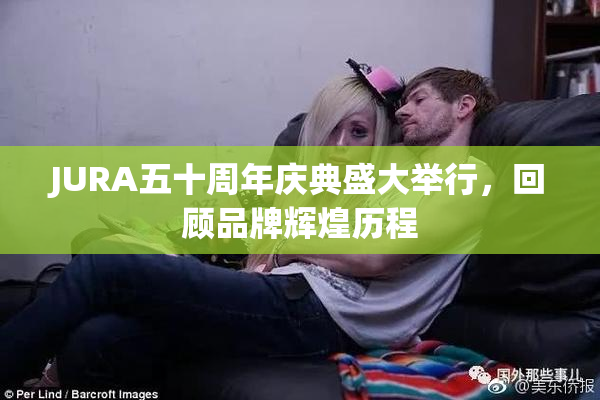 JURA五十周年庆典盛大举行，回顾品牌辉煌历程