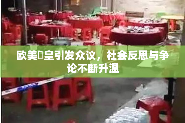 欧美嘼皇引发众议，社会反思与争论不断升温
