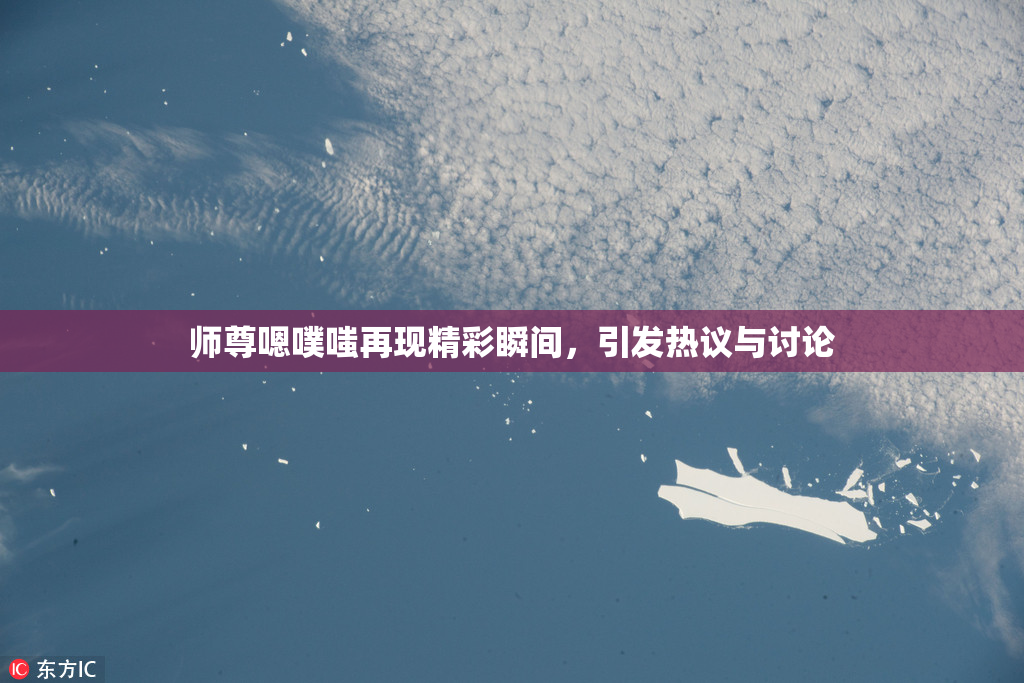 师尊嗯噗嗤再现精彩瞬间，引发热议与讨论