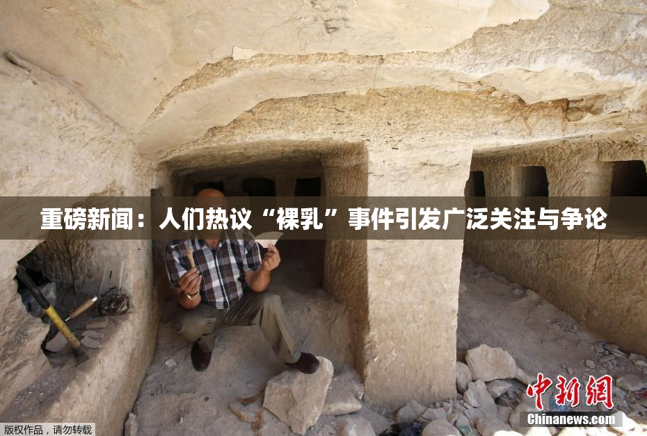 重磅新闻：人们热议“裸乳”事件引发广泛关注与争论