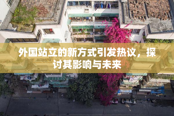 外国站立的新方式引发热议，探讨其影响与未来