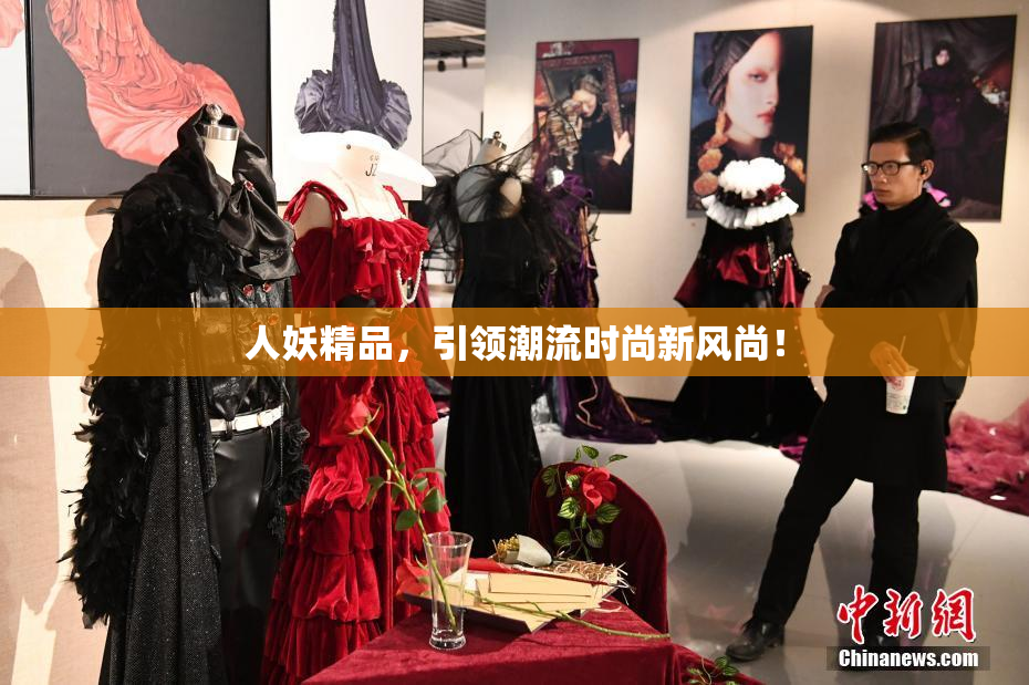 人妖精品，引领潮流时尚新风尚！