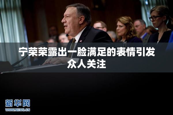 宁荣荣露出一脸满足的表情引发众人关注