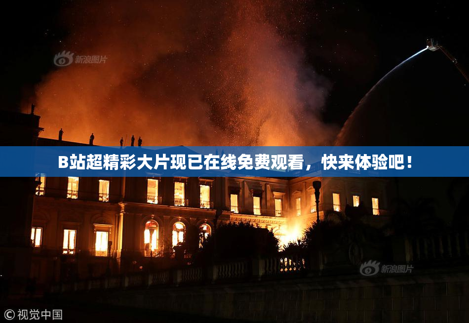 B站超精彩大片现已在线免费观看，快来体验吧！