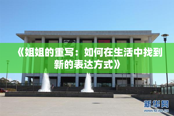 《姐姐的重写：如何在生活中找到新的表达方式》