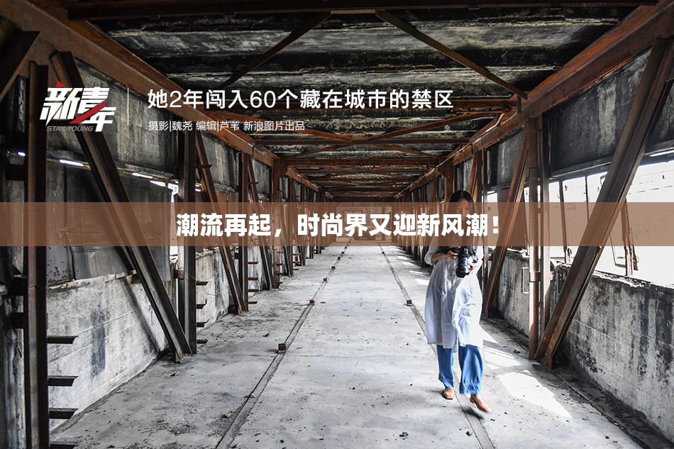 潮流再起，时尚界又迎新风潮！