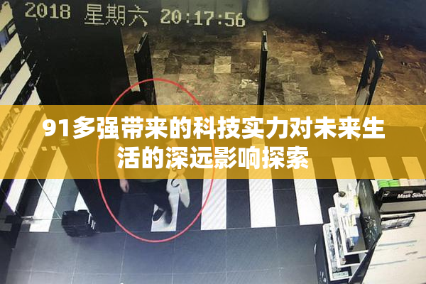91多强带来的科技实力对未来生活的深远影响探索