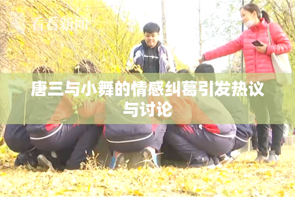 唐三与小舞的情感纠葛引发热议与讨论