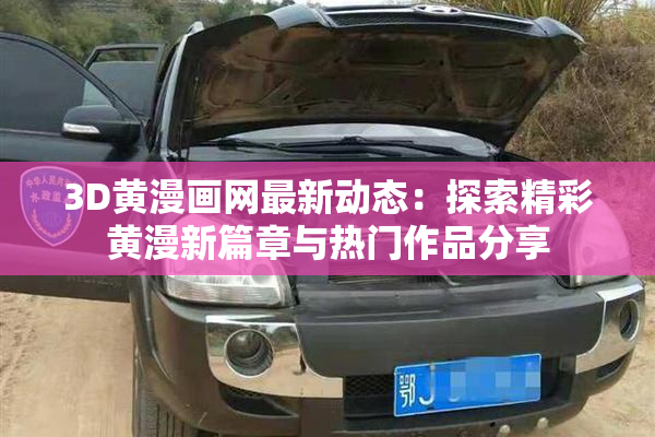 3D黄漫画网最新动态：探索精彩黄漫新篇章与热门作品分享