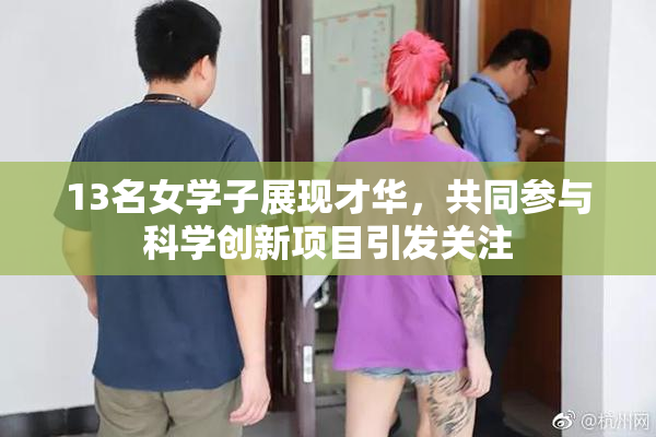 13名女学子展现才华，共同参与科学创新项目引发关注