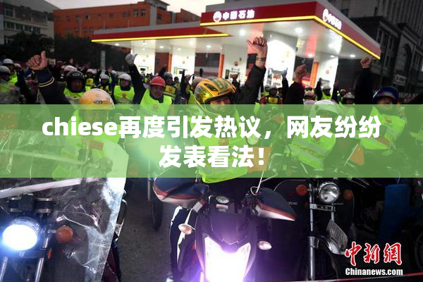 chiese再度引发热议，网友纷纷发表看法！