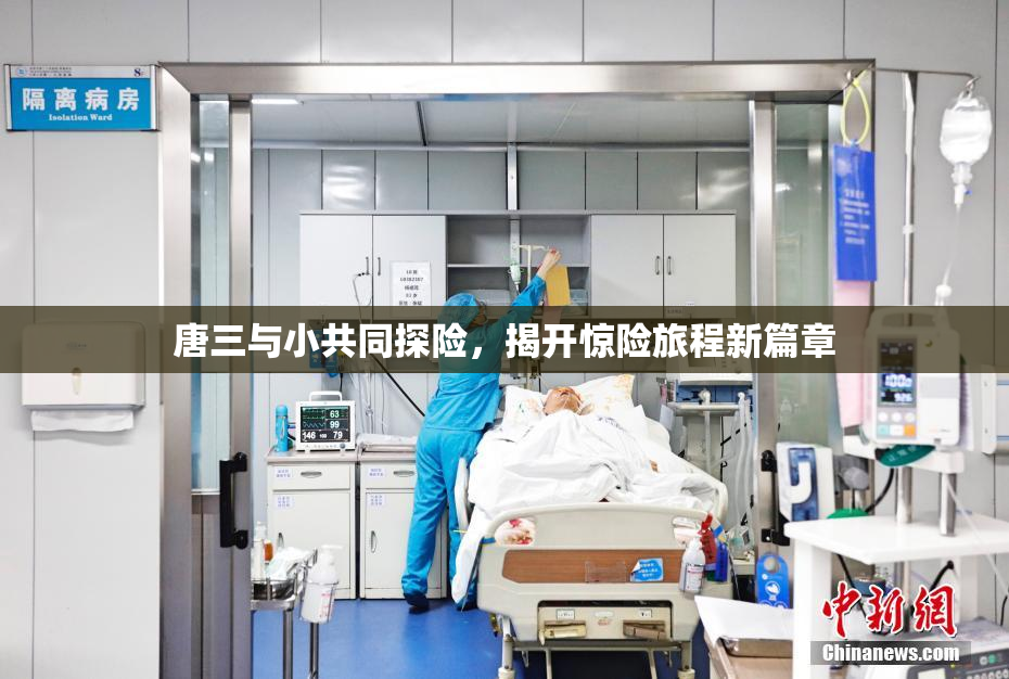 唐三与小共同探险，揭开惊险旅程新篇章