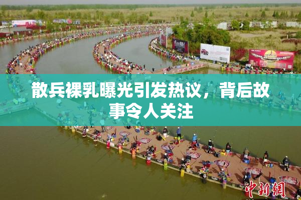 散兵裸乳曝光引发热议，背后故事令人关注