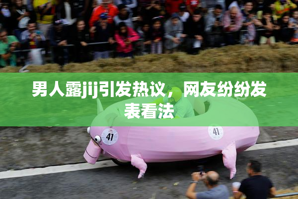 男人露jij引发热议，网友纷纷发表看法