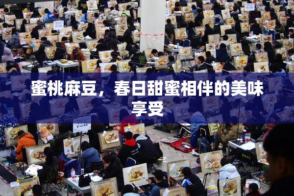 蜜桃麻豆，春日甜蜜相伴的美味享受