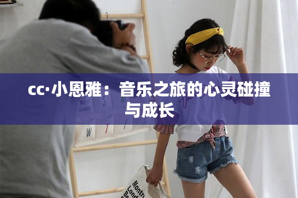 cc·小恩雅：音乐之旅的心灵碰撞与成长