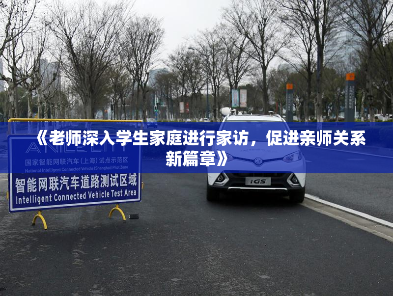 《老师深入学生家庭进行家访，促进亲师关系新篇章》