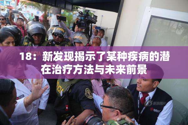 18：新发现揭示了某种疾病的潜在治疗方法与未来前景