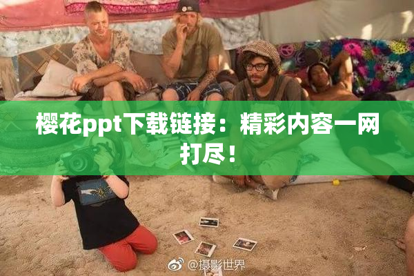 樱花ppt下载链接：精彩内容一网打尽！