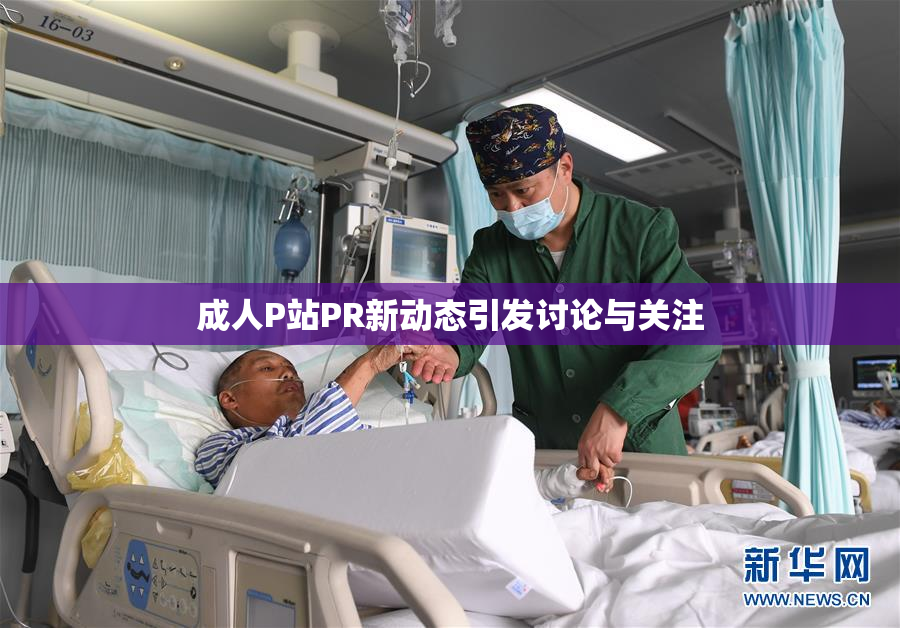 成人P站PR新动态引发讨论与关注
