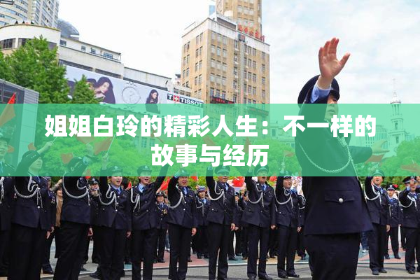 姐姐白玲的精彩人生：不一样的故事与经历
