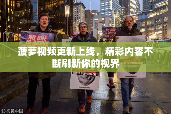 菠萝视频更新上线，精彩内容不断刷新你的视界