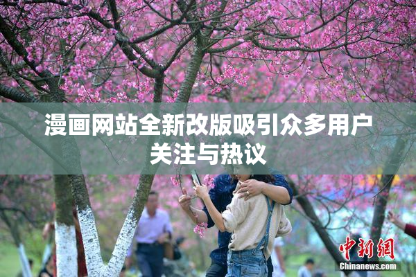 漫画网站全新改版吸引众多用户关注与热议