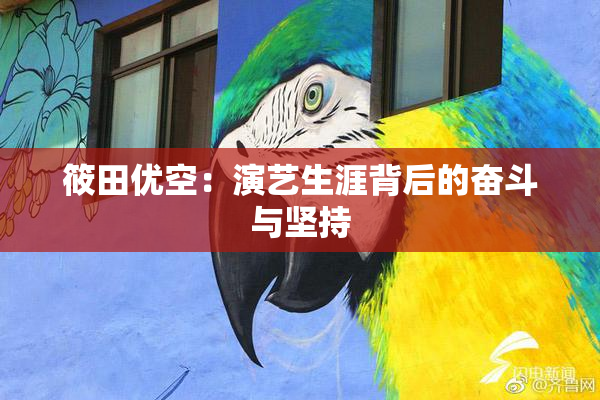 筱田优空：演艺生涯背后的奋斗与坚持