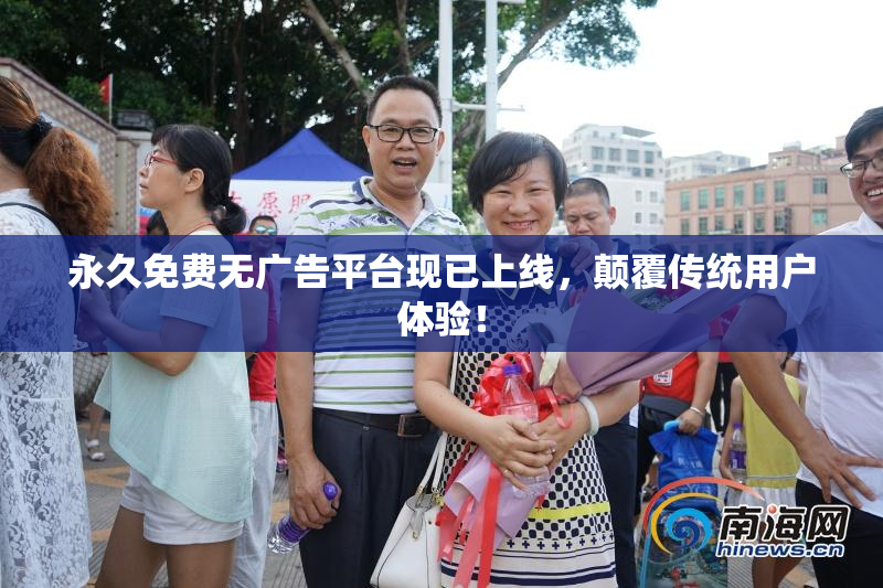 永久免费无广告平台现已上线，颠覆传统用户体验！
