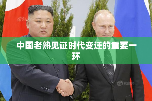 中国老熟见证时代变迁的重要一环