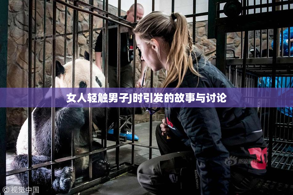 女人轻触男子J时引发的故事与讨论