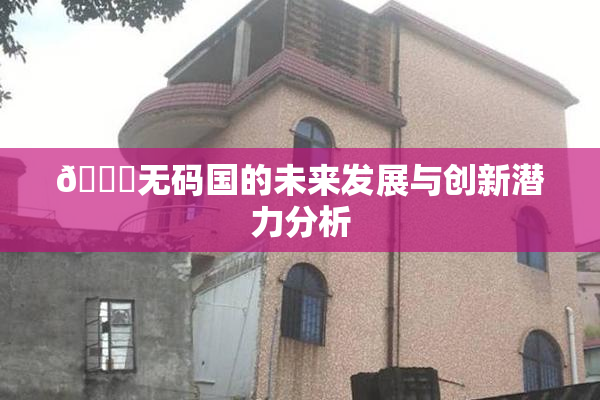 🔞无码国的未来发展与创新潜力分析