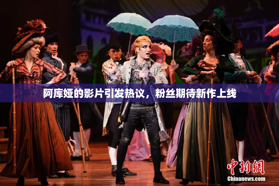 阿库娅的影片引发热议，粉丝期待新作上线