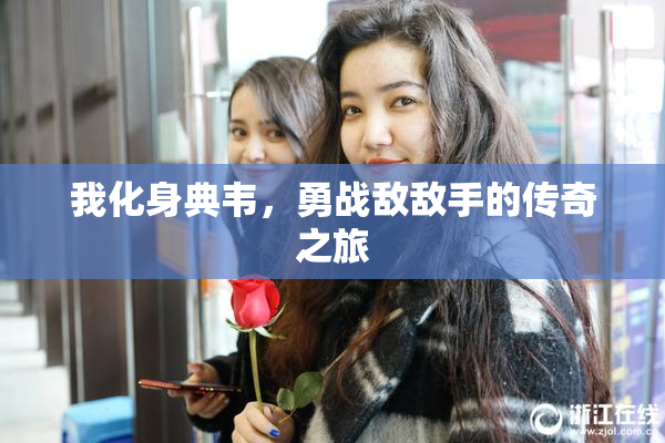 我化身典韦，勇战敌敌手的传奇之旅