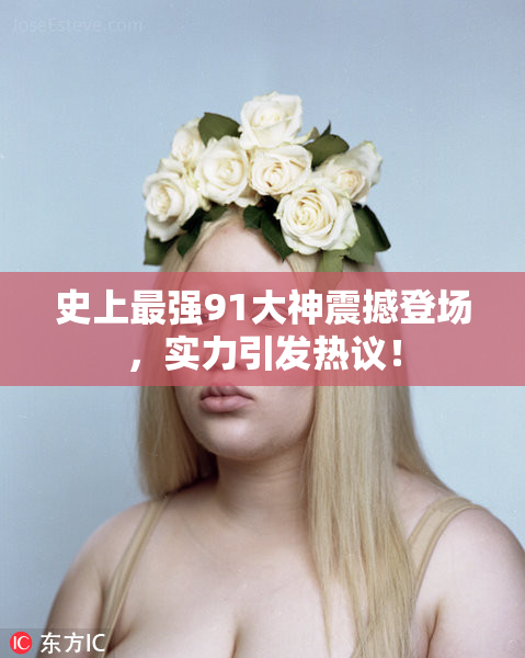 史上最强91大神震撼登场，实力引发热议！