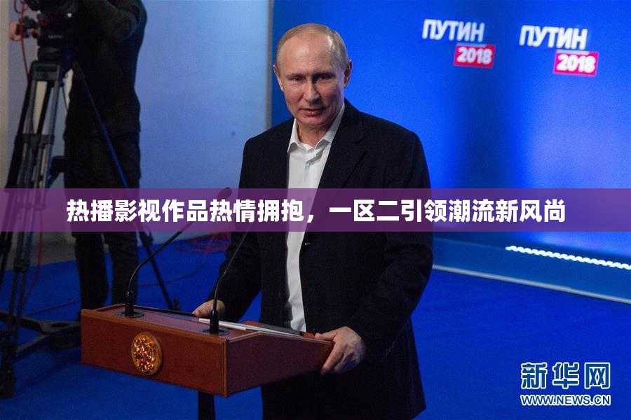 热播影视作品热情拥抱，一区二引领潮流新风尚