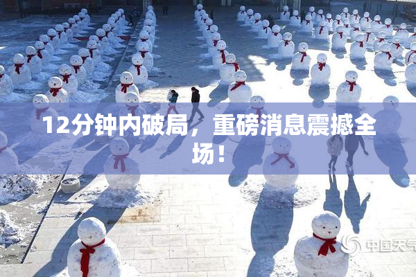 12分钟内破局，重磅消息震撼全场！