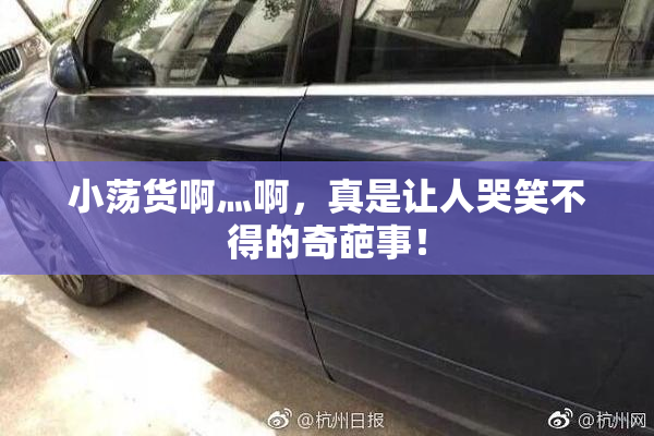 小荡货啊灬啊，真是让人哭笑不得的奇葩事！
