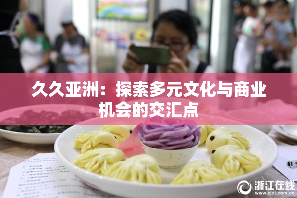 久久亚洲：探索多元文化与商业机会的交汇点