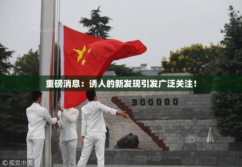 重磅消息：诱人的新发现引发广泛关注！