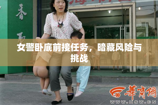女警卧底前接任务，暗藏风险与挑战